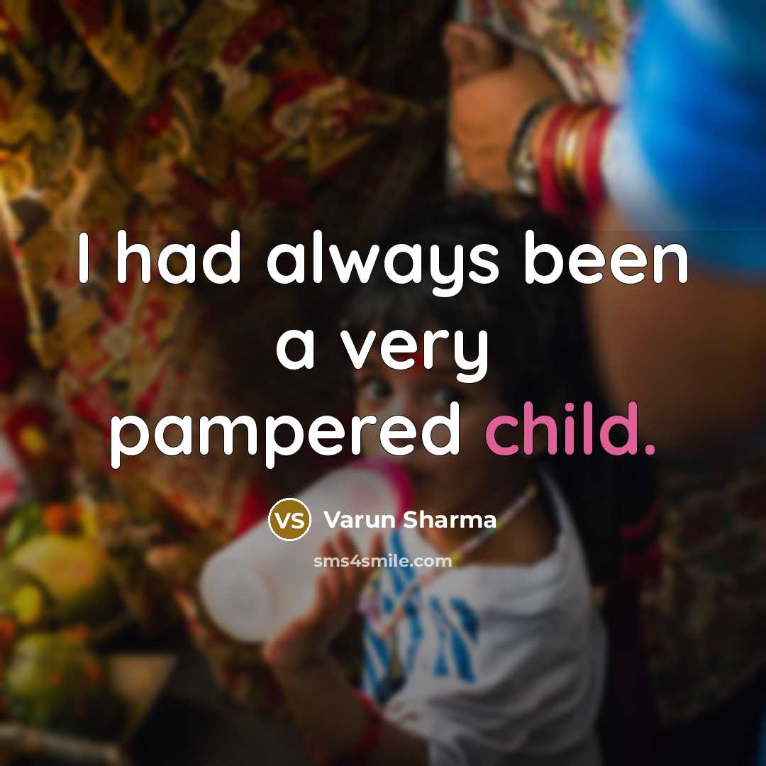 “I had always been a very pampered child.” quote by Varun Sharma
