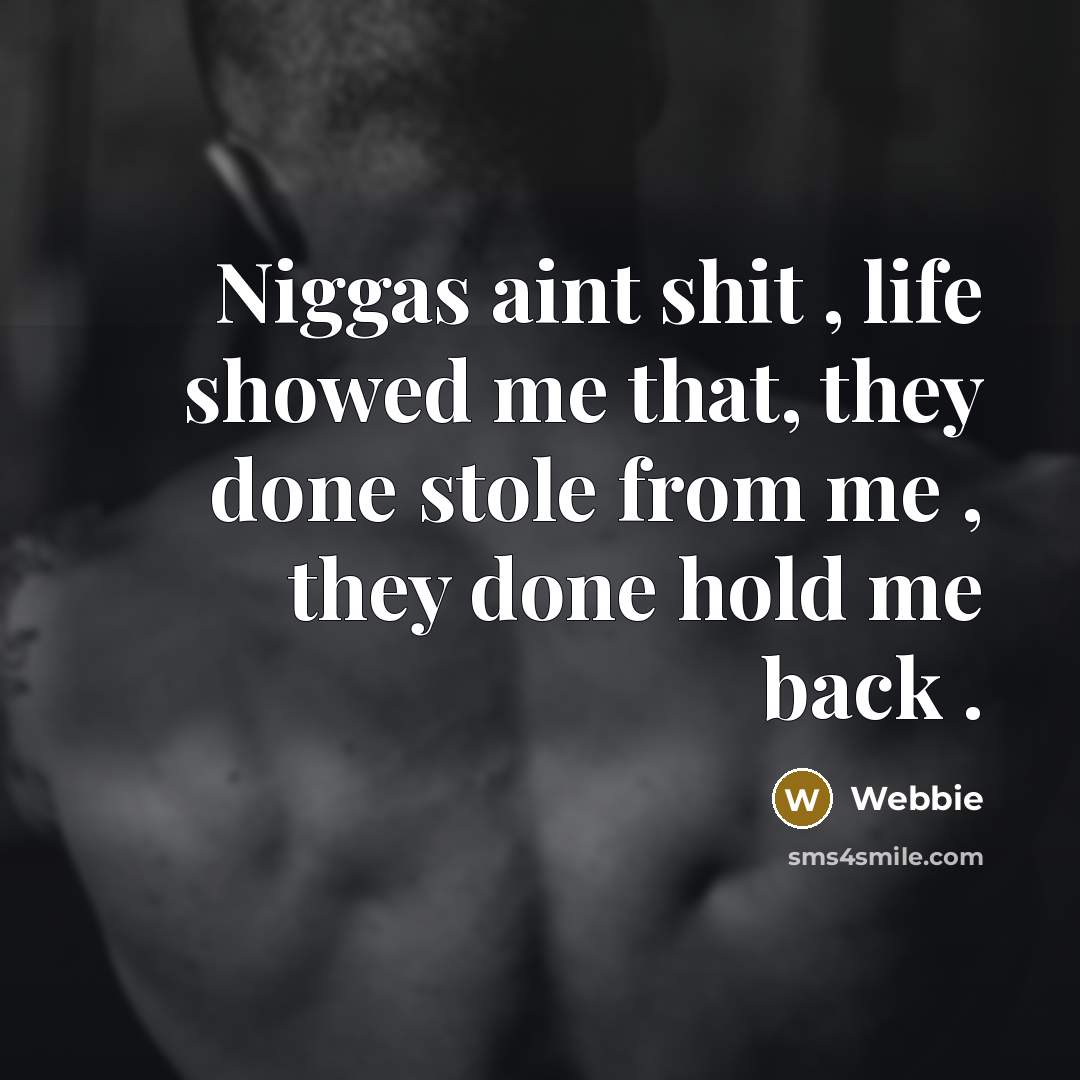 “Niggas aint shit , life showed me that, they done stole from me , they done hold me back .” quote by Webbie