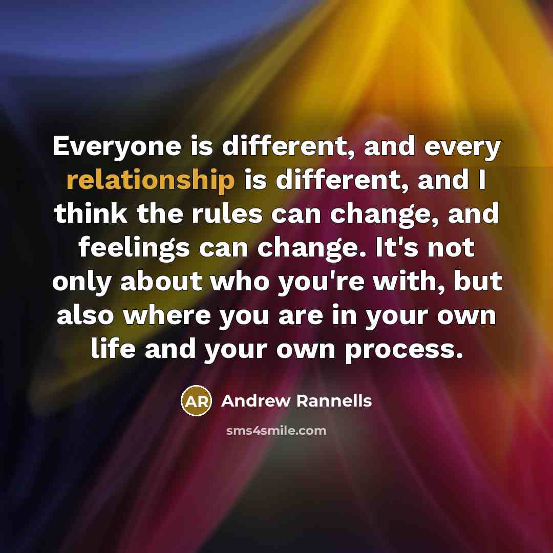 “Everyone is different, and every relationship is different, and I think the rules can change, and feelings can change. It's not only about who you're with, but also where you are in your own life and your own process.” quote by Andrew Rannells