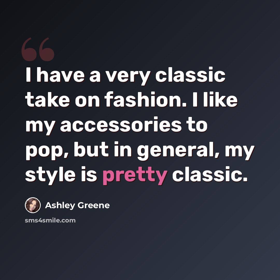 “I have a very classic take on fashion. I like my accessories to pop, but in general, my style is pretty classic.” quote by Ashley Greene