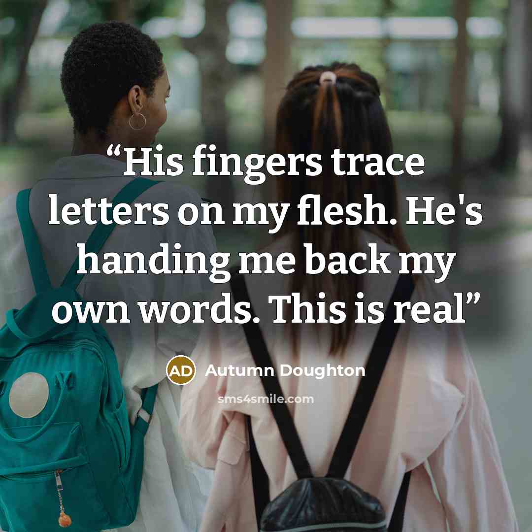 “His fingers trace letters on my flesh. He's handing me back my own words. This is real” quote by Autumn Doughton