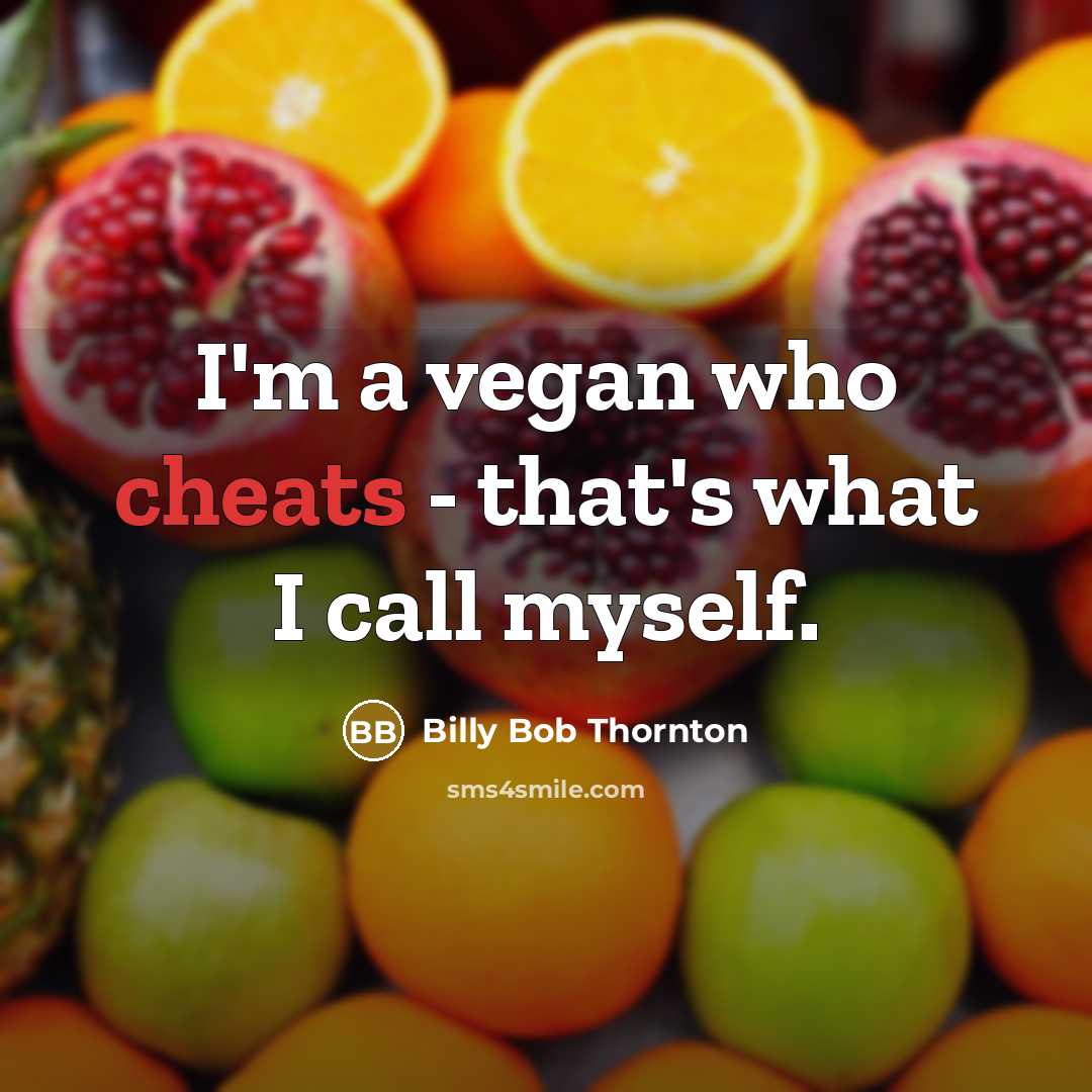 “I'm a vegan who cheats - that's what I call myself.” quote by Billy Bob Thornton