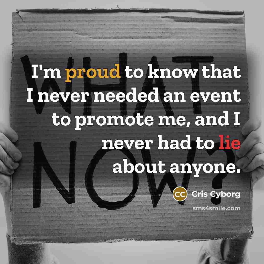 “I'm proud to know that I never needed an event to promote me, and I never had to lie about anyone.” quote by Cris Cyborg