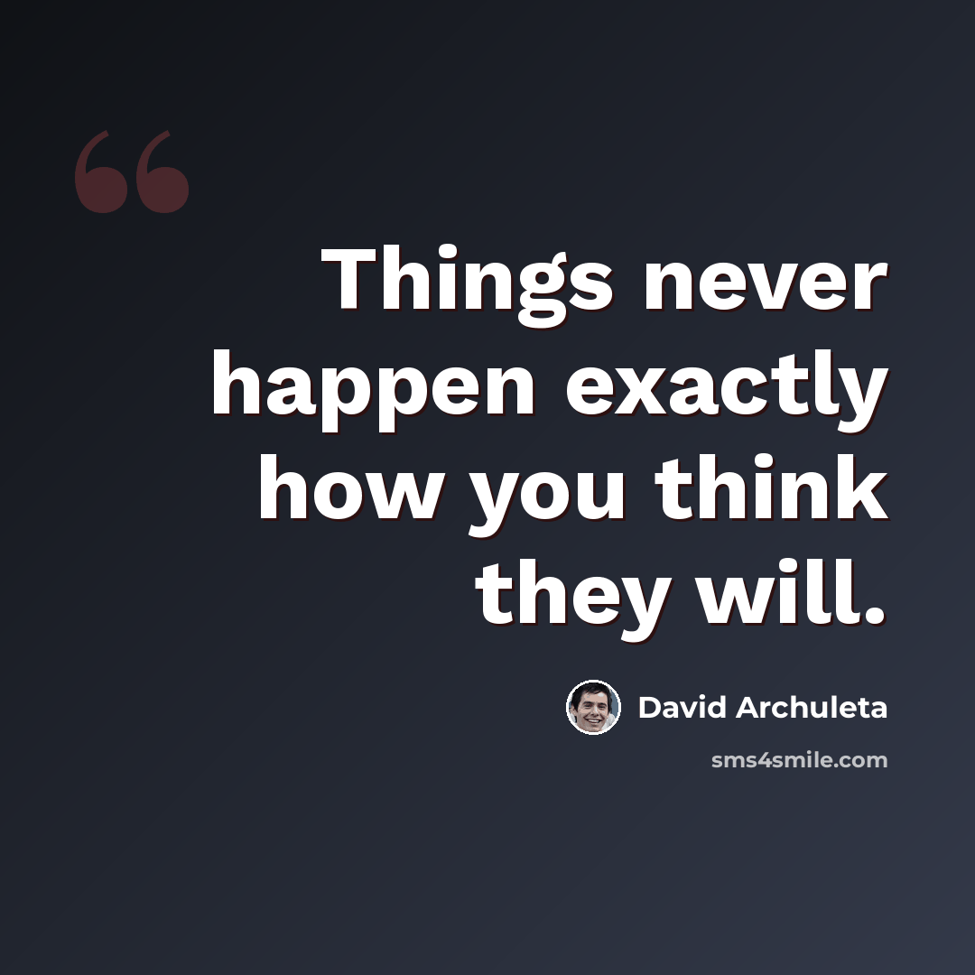 “Things never happen exactly how you think they will.” quote by David Archuleta