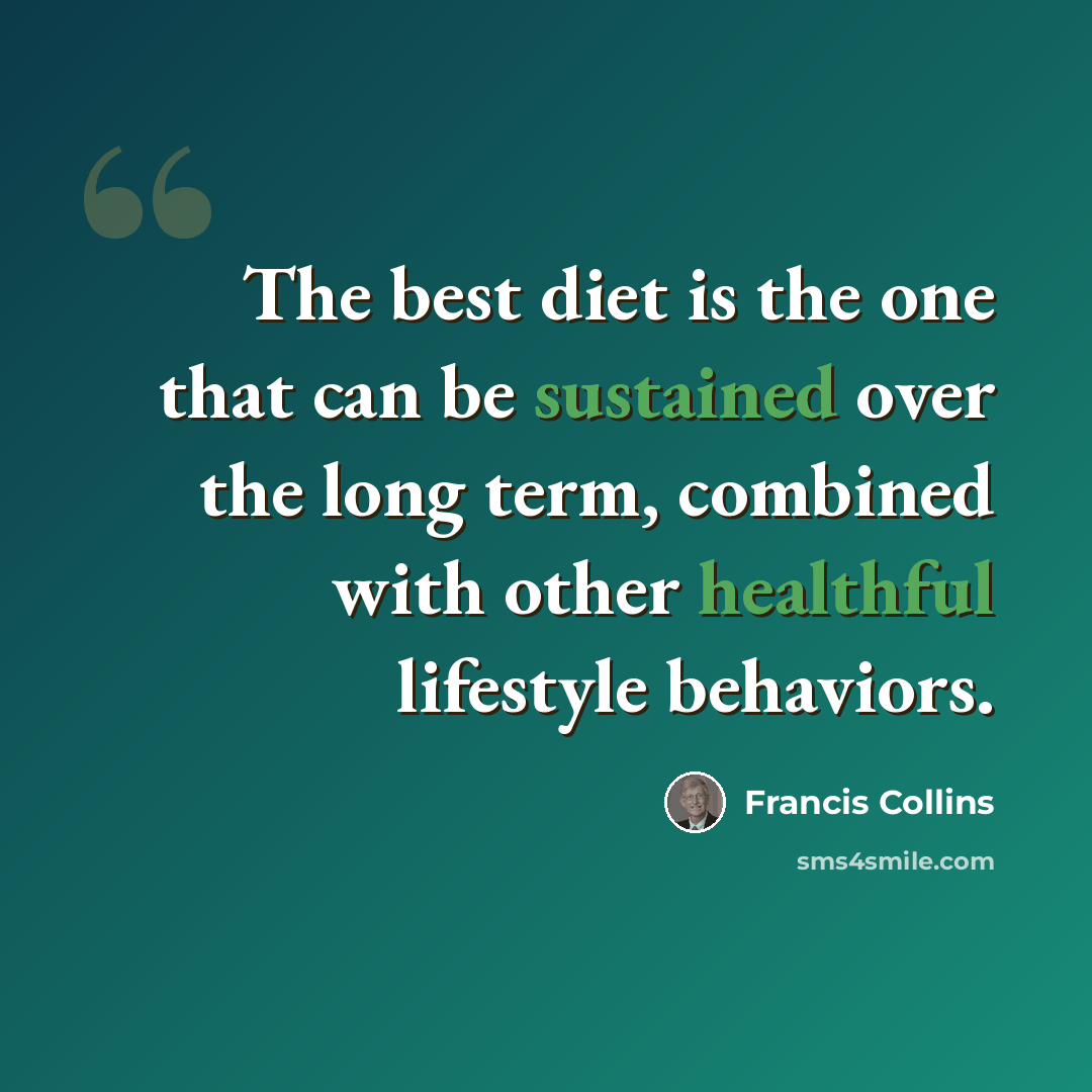 “The best diet is the one that can be sustained over the long term, combined with other healthful lifestyle behaviors.” quote by Francis Collins