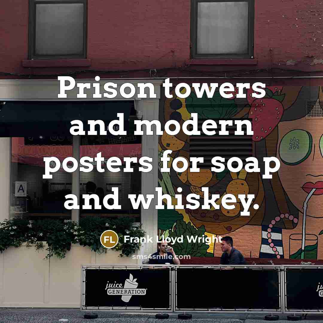 “Prison towers and modern posters for soap and whiskey.” quote by Frank Lloyd Wright