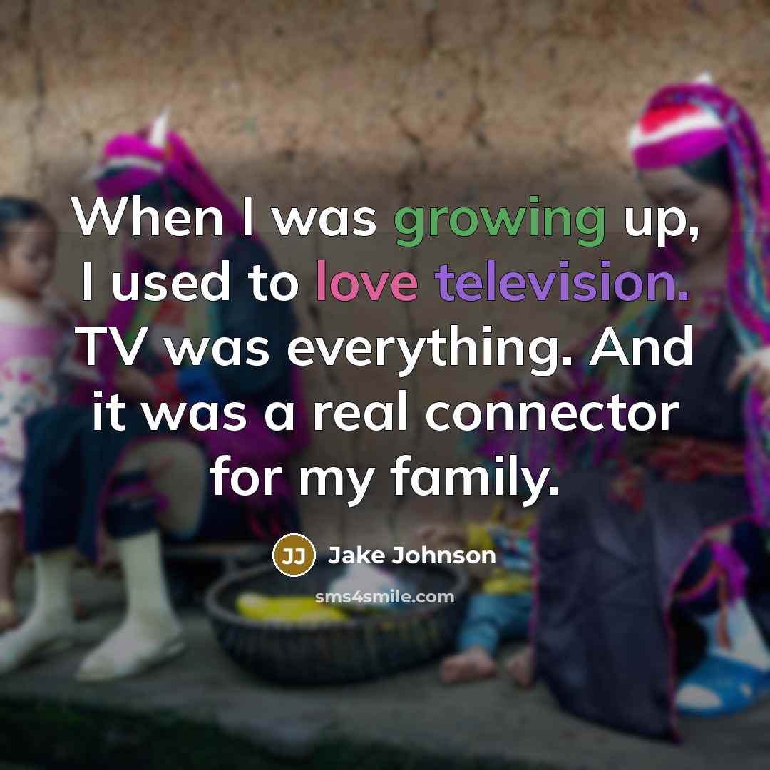 “When I was growing up, I used to love television. TV was everything. And it was a real connector for my family.” quote by Jake Johnson