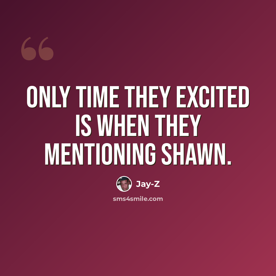 “Only time they excited is when they mentioning Shawn.” quote by Jay-Z