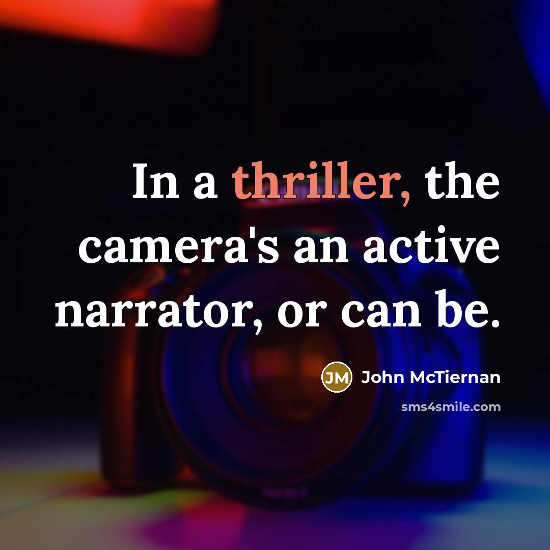 “In a thriller, the camera's an active narrator, or can be.” quote by John McTiernan