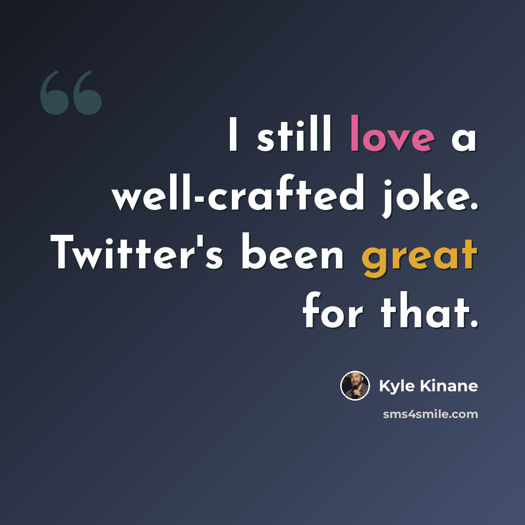 “I still love a well-crafted joke. Twitter's been great for that.” quote by Kyle Kinane