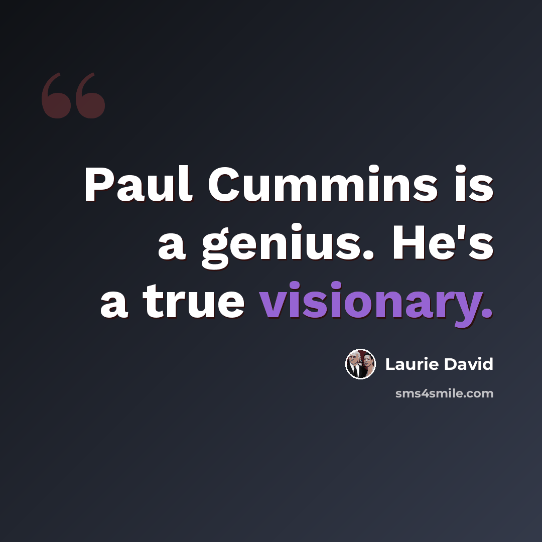 “Paul Cummins is a genius. He's a true visionary.” quote by Laurie David