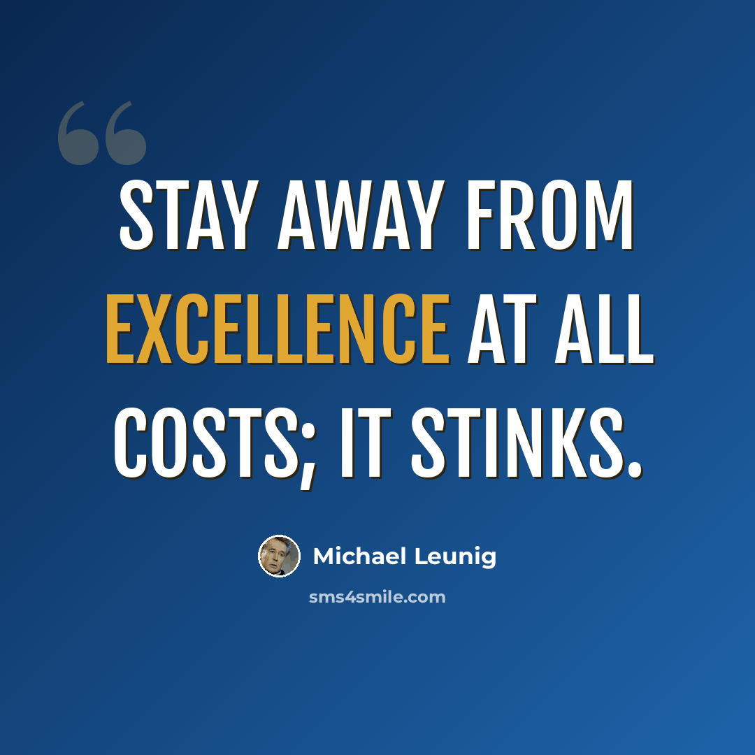 “Stay away from excellence at all costs; it stinks.” quote by Michael Leunig