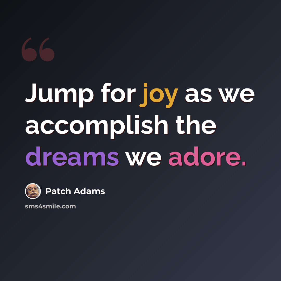 “Jump for joy as we accomplish the dreams we adore.” quote by Patch Adams