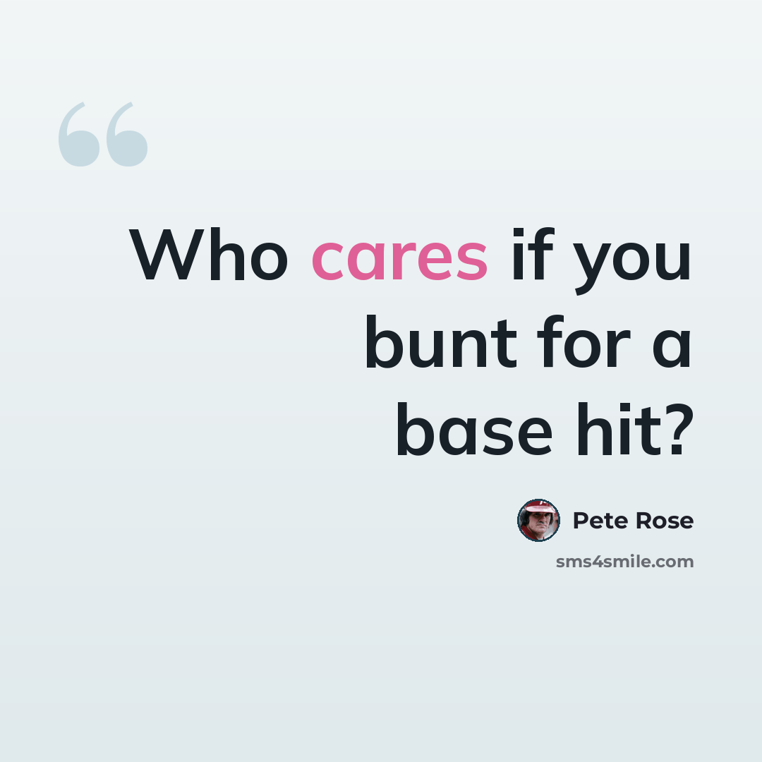 “Who cares if you bunt for a base hit?” quote by Pete Rose