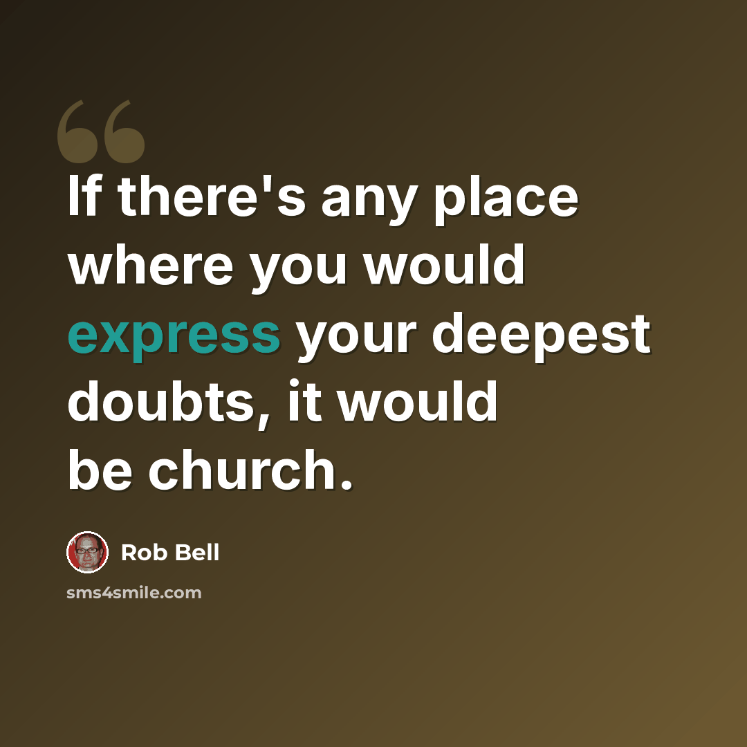 “If there's any place where you would express your deepest doubts, it would be church.” quote by Rob Bell