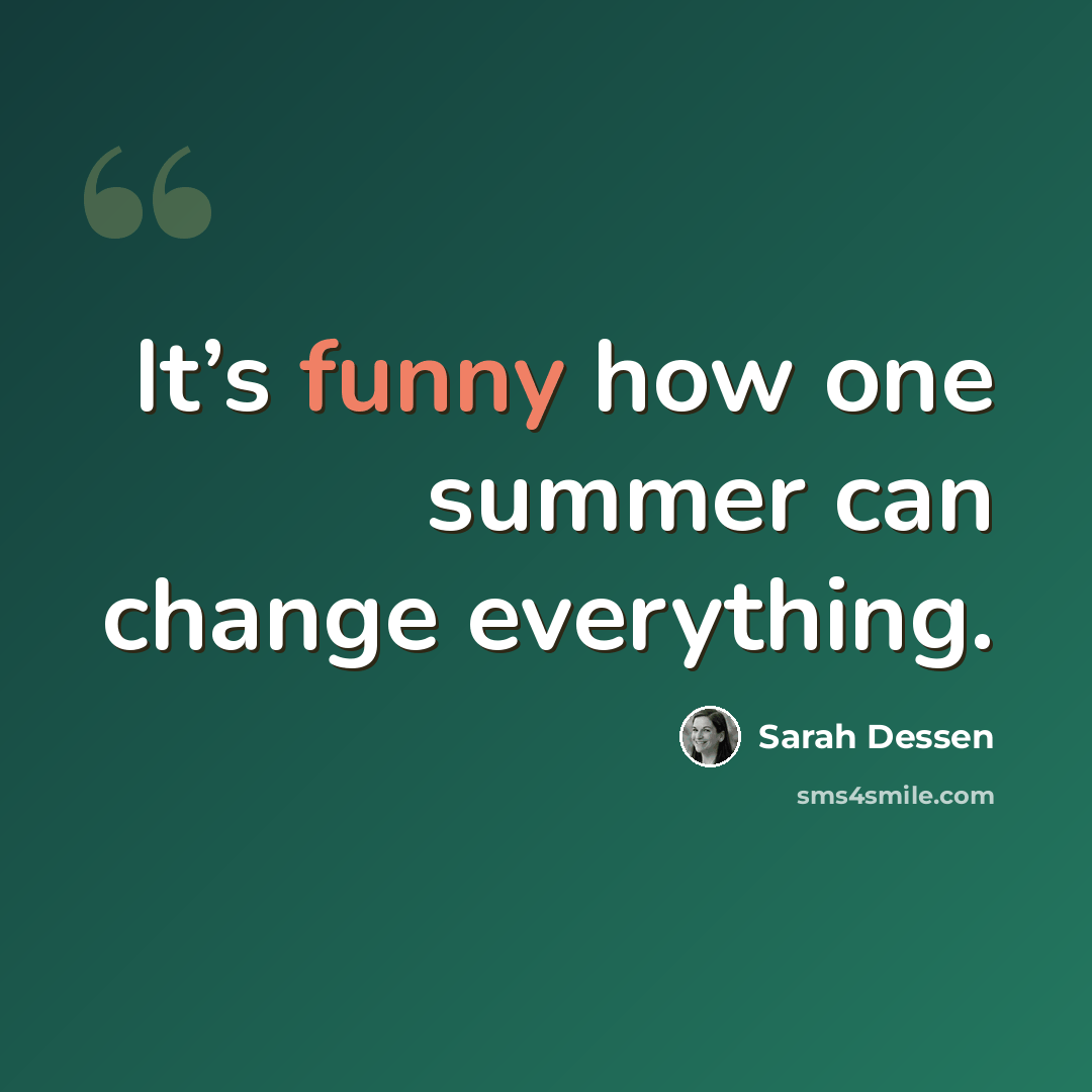 “It’s funny how one summer can change everything.” quote by Sarah Dessen