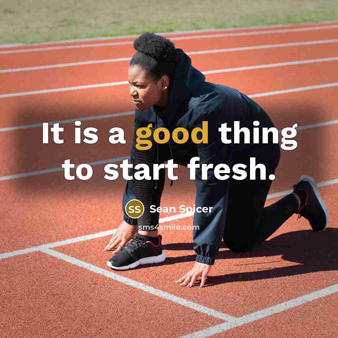 “It is a good thing to start fresh.” quote by Sean Spicer