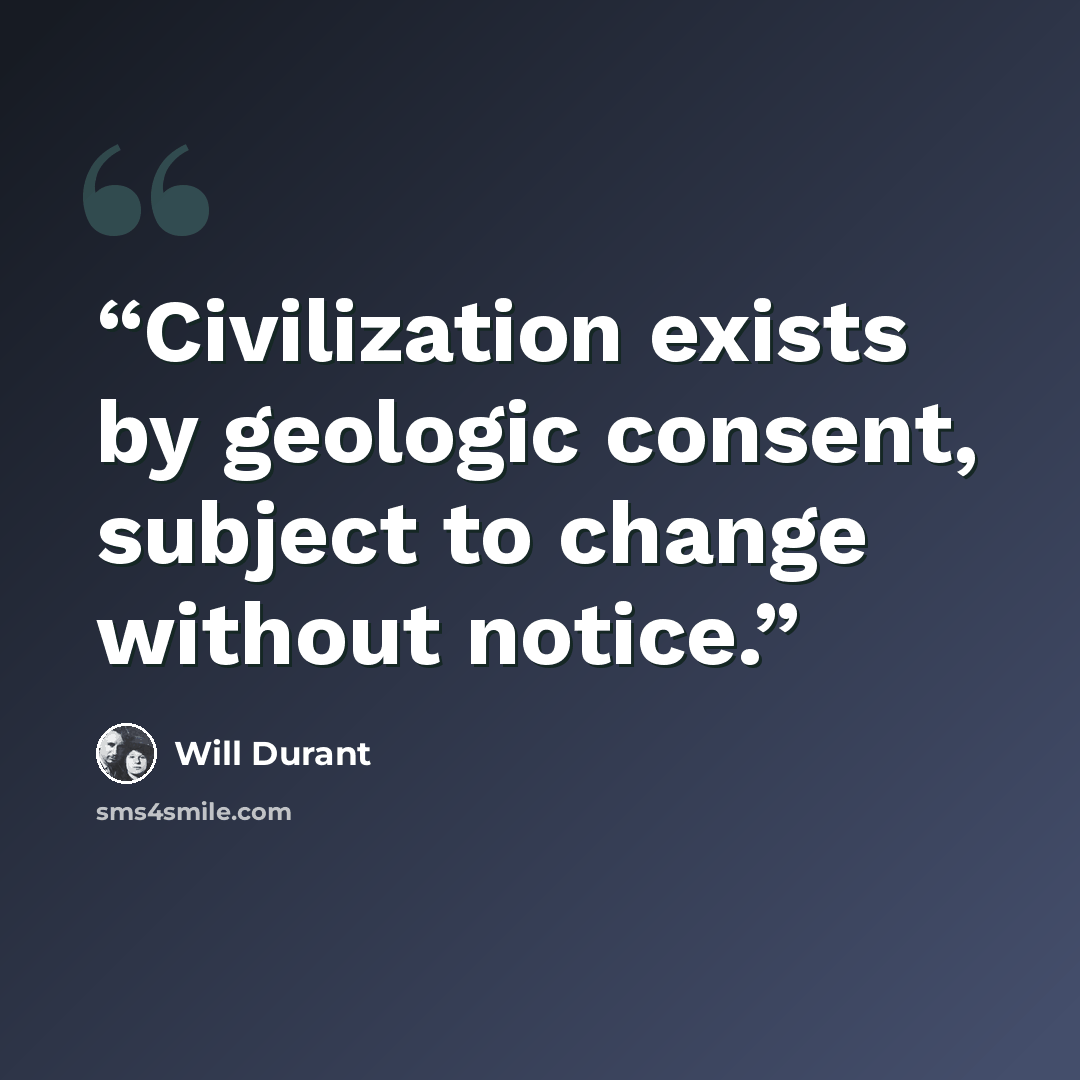 “Civilization exists by geologic consent, subject to change without notice.” quote by Will Durant
