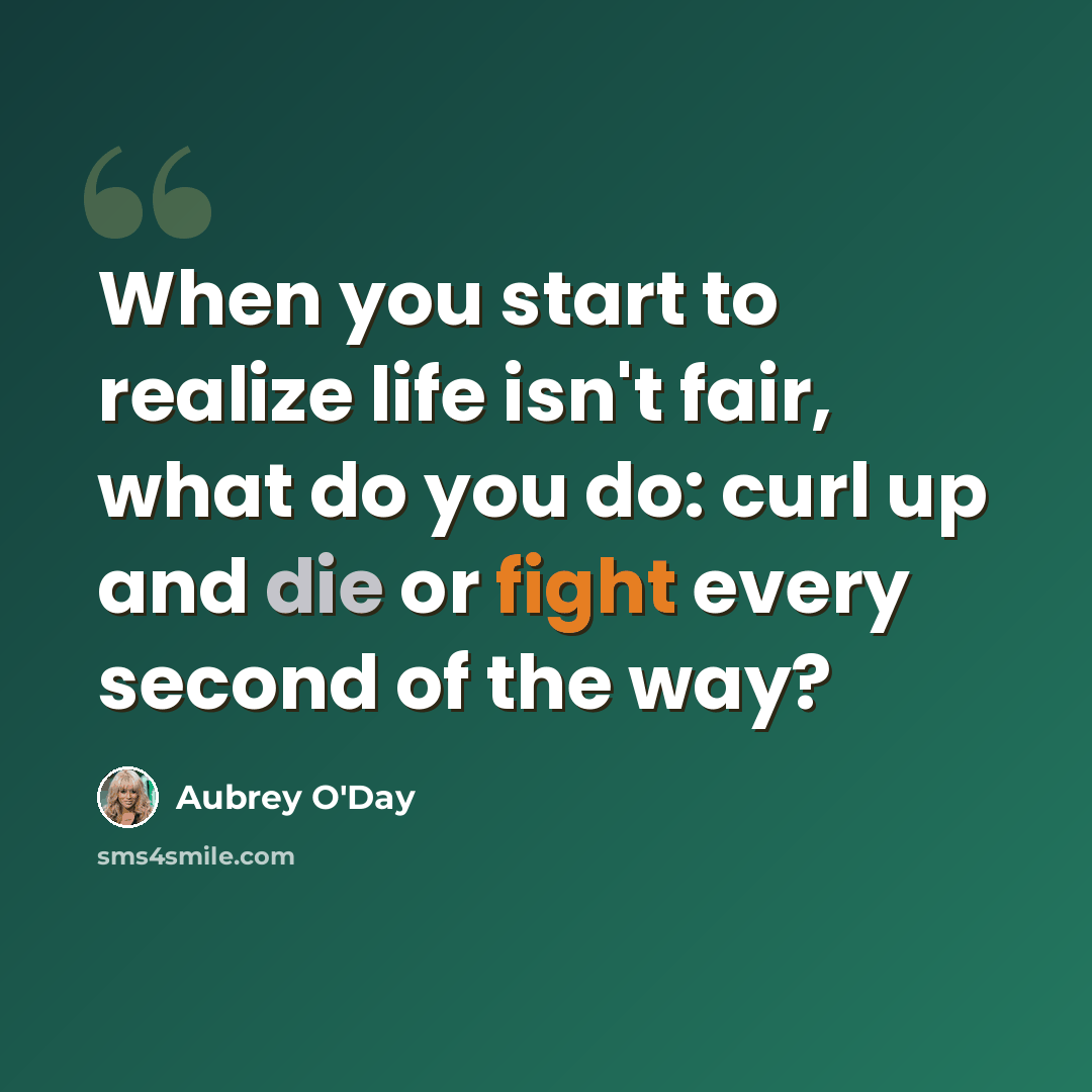 “When you start to realize life isn't fair, what do you do: curl up and die or fight every second of the way?” quote by Aubrey O'Day