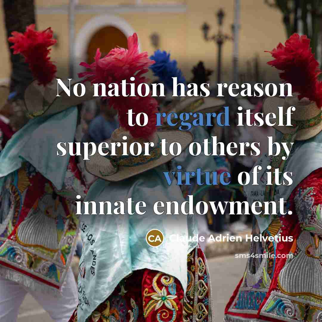 “No nation has reason to regard itself superior to others by virtue of its innate endowment.” quote by Claude Adrien Helvetius