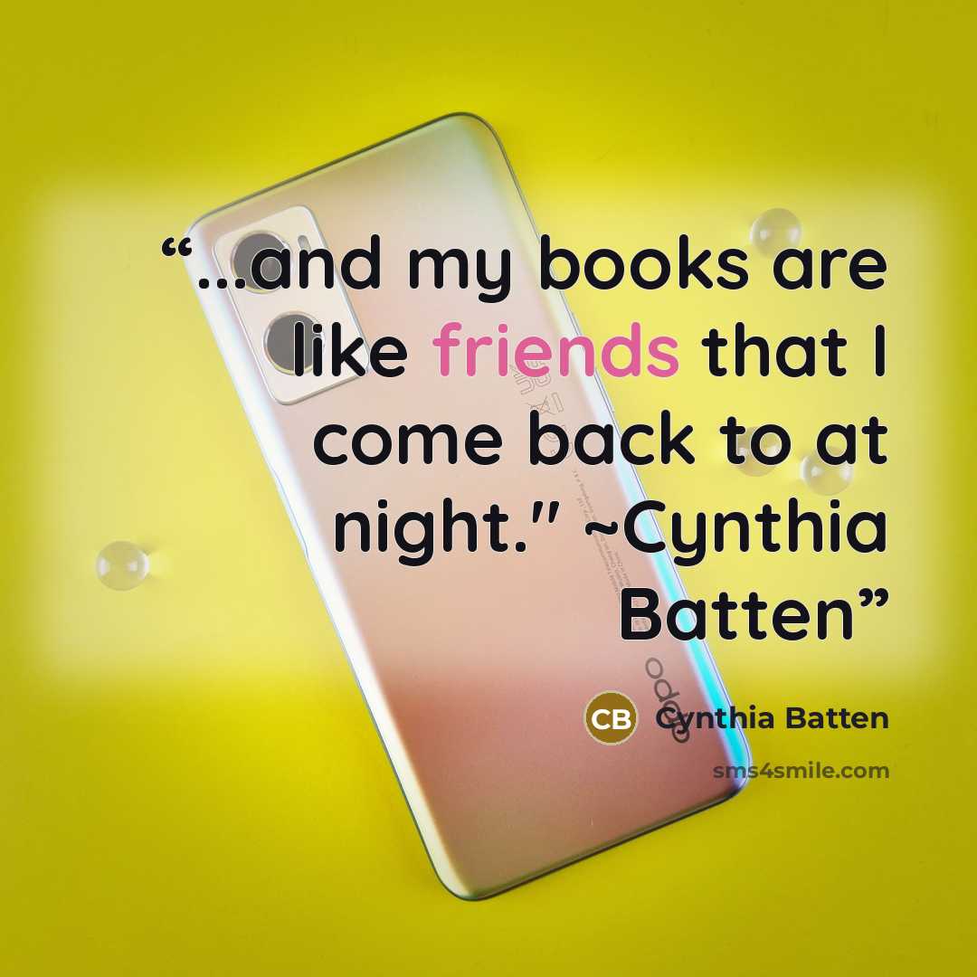 “...and my books are like friends that I come back to at night." ~Cynthia Batten” quote by Cynthia Batten