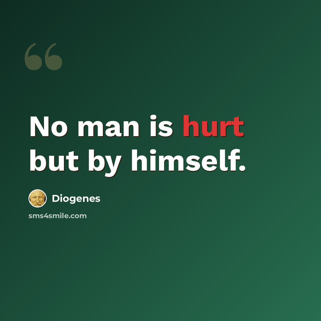 “No man is hurt but by himself.” quote by Diogenes