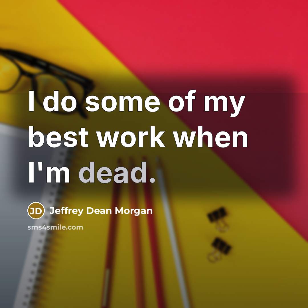 “I do some of my best work when I'm dead.” quote by Jeffrey Dean Morgan