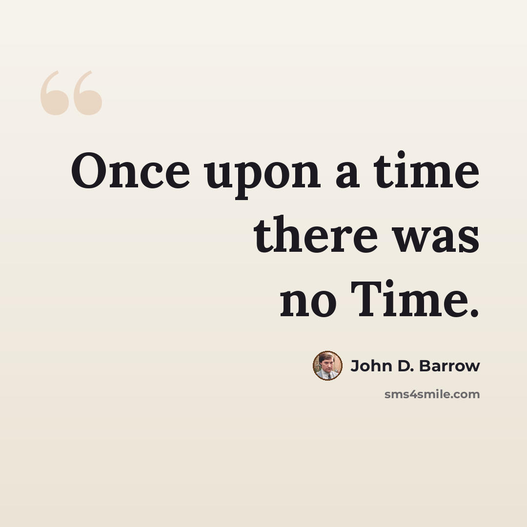 “Once upon a time there was no Time.” quote by John D. Barrow