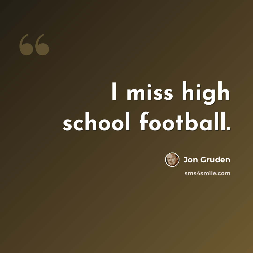 “I miss high school football.” quote by Jon Gruden
