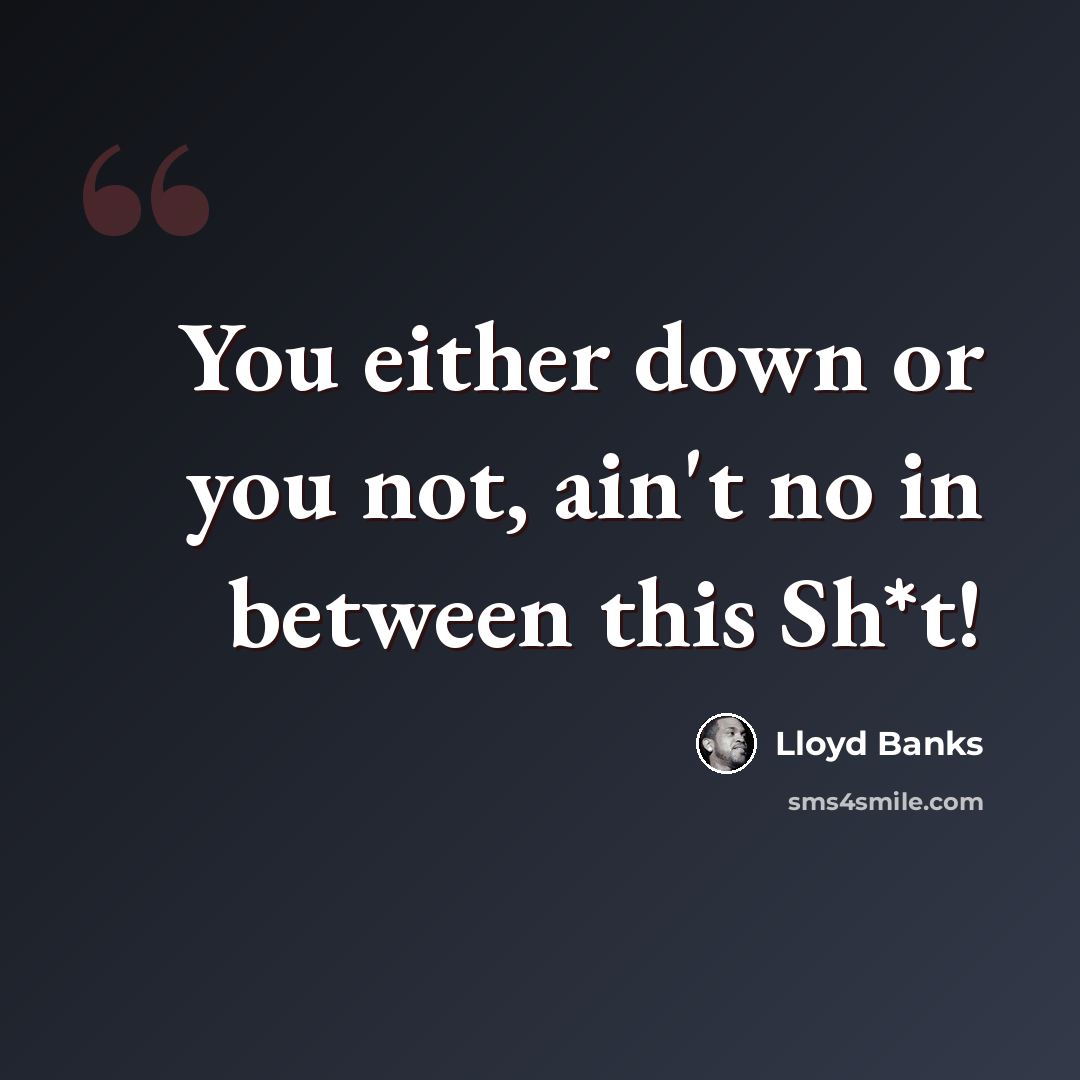 “You either down or you not, ain't no in between this Sh*t!” quote by Lloyd Banks