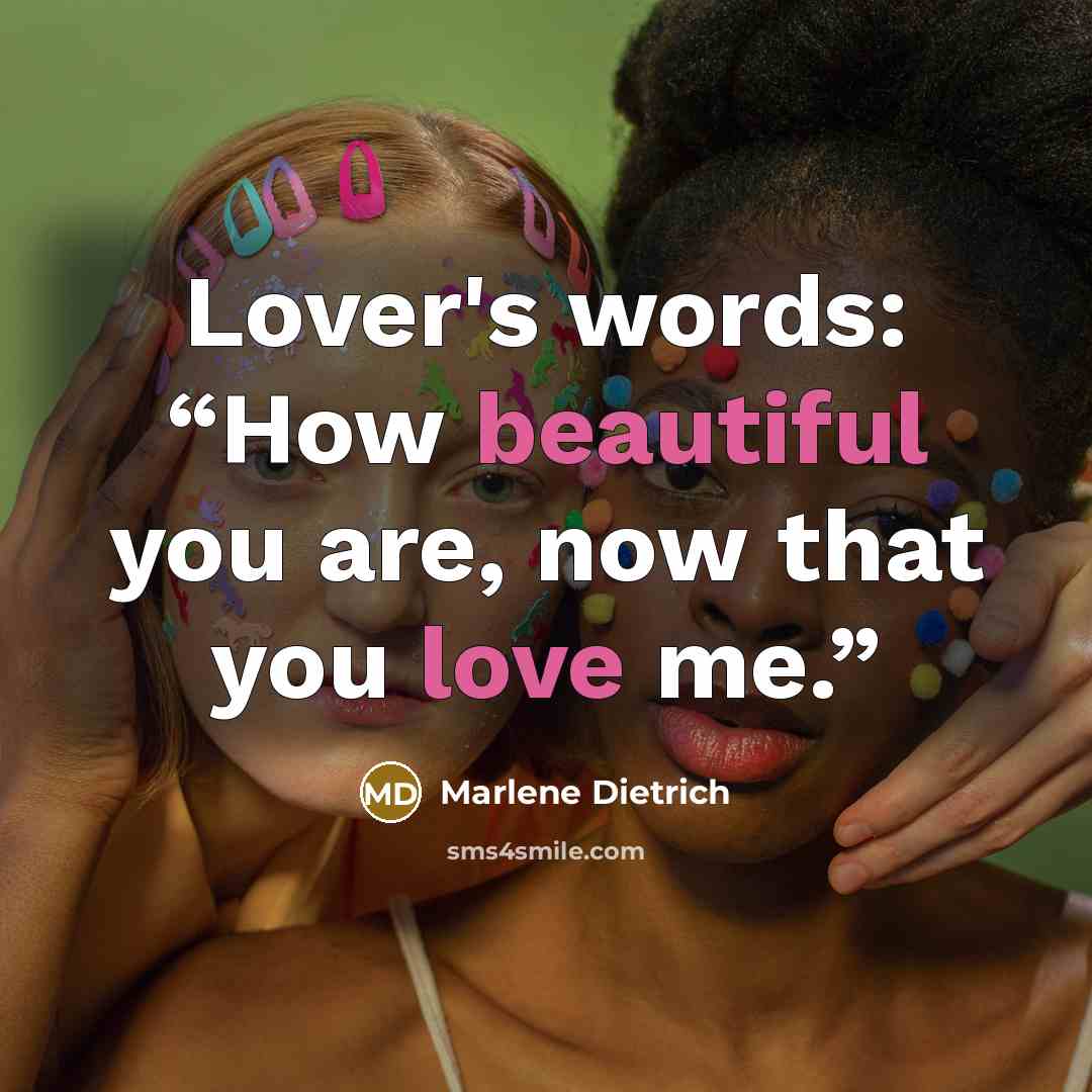 “Lover's words: “How beautiful you are, now that you love me.”” quote by Marlene Dietrich