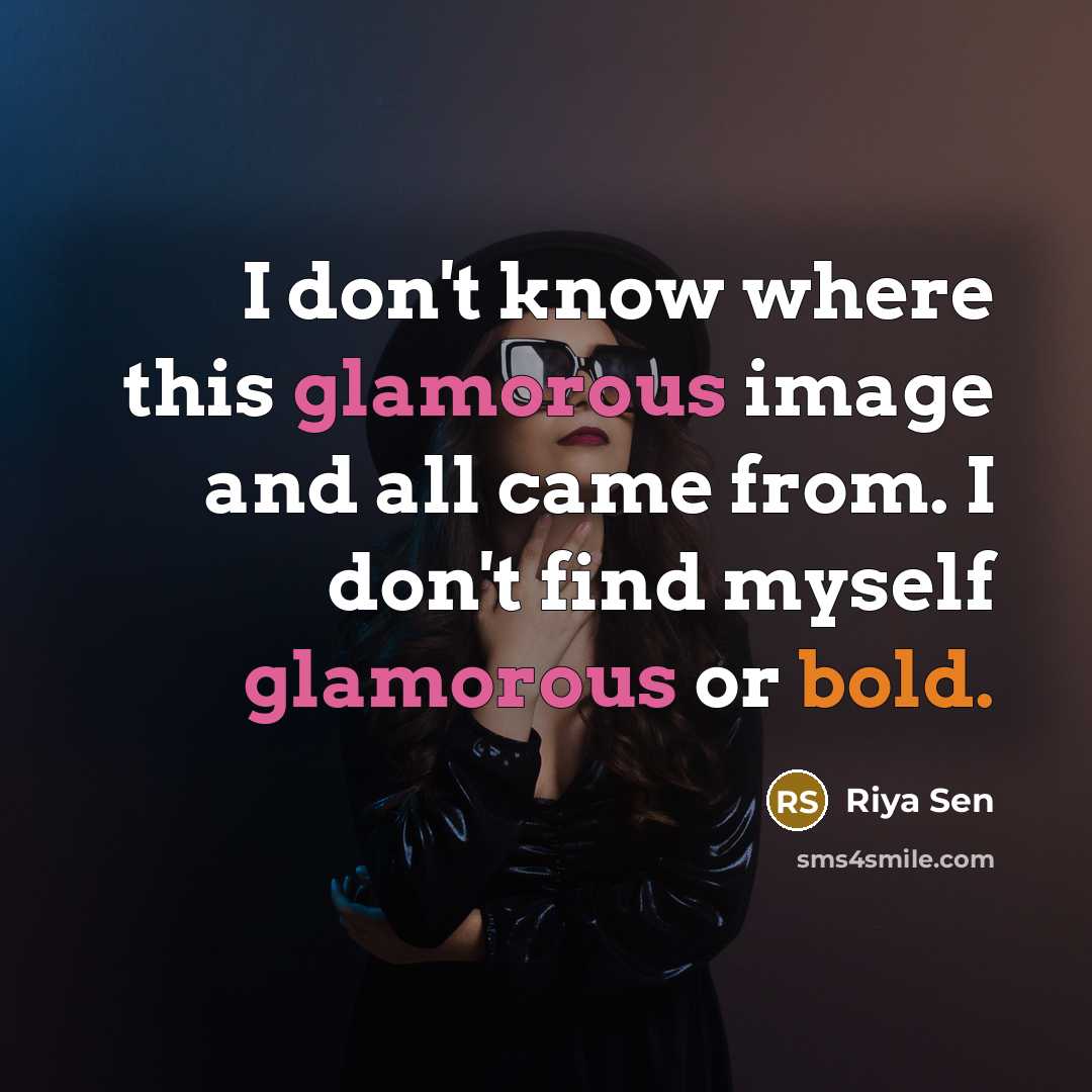 “I don't know where this glamorous image and all came from. I don't find myself glamorous or bold.” quote by Riya Sen