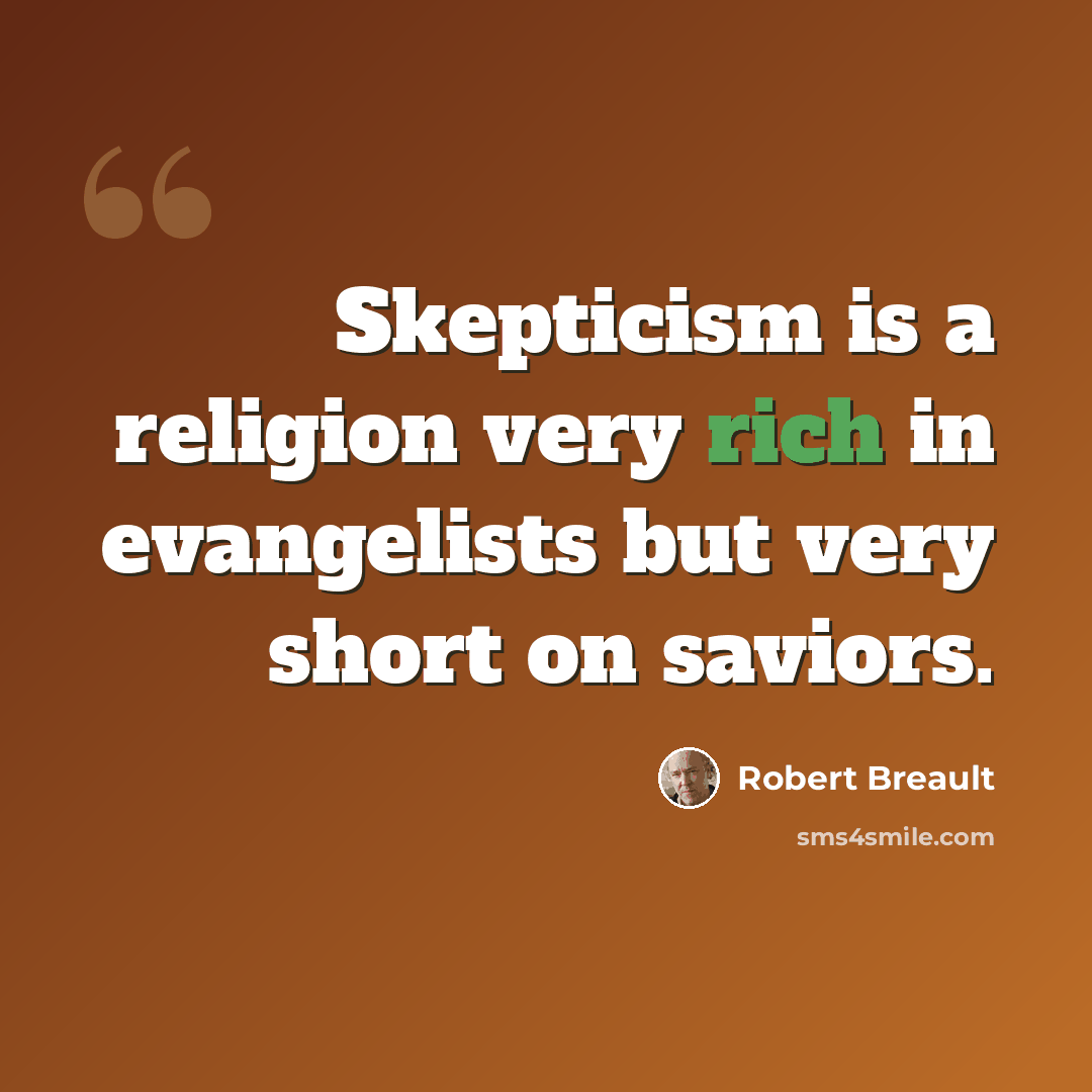 “Skepticism is a religion very rich in evangelists but very short on saviors.” quote by Robert Breault