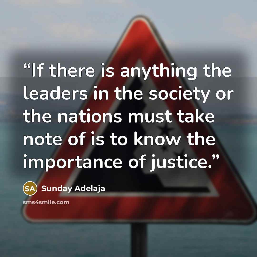 “If there is anything the leaders in the society or the nations must take note of is to know the importance of justice.” quote by Sunday Adelaja