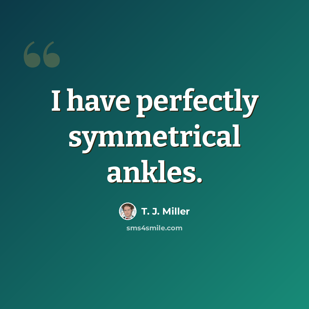 “I have perfectly symmetrical ankles.” quote by T. J. Miller