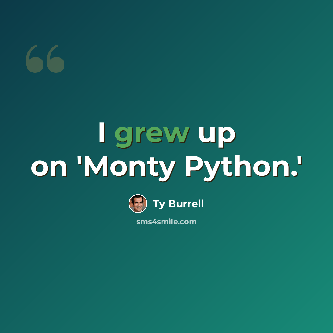“I grew up on 'Monty Python.'” quote by Ty Burrell