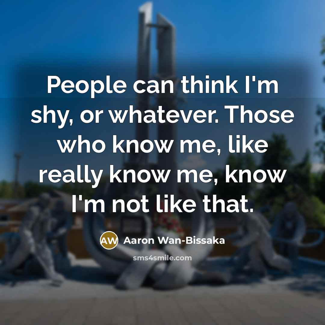 “People can think I'm shy, or whatever. Those who know me, like really know me, know I'm not like that.” quote by Aaron Wan-Bissaka