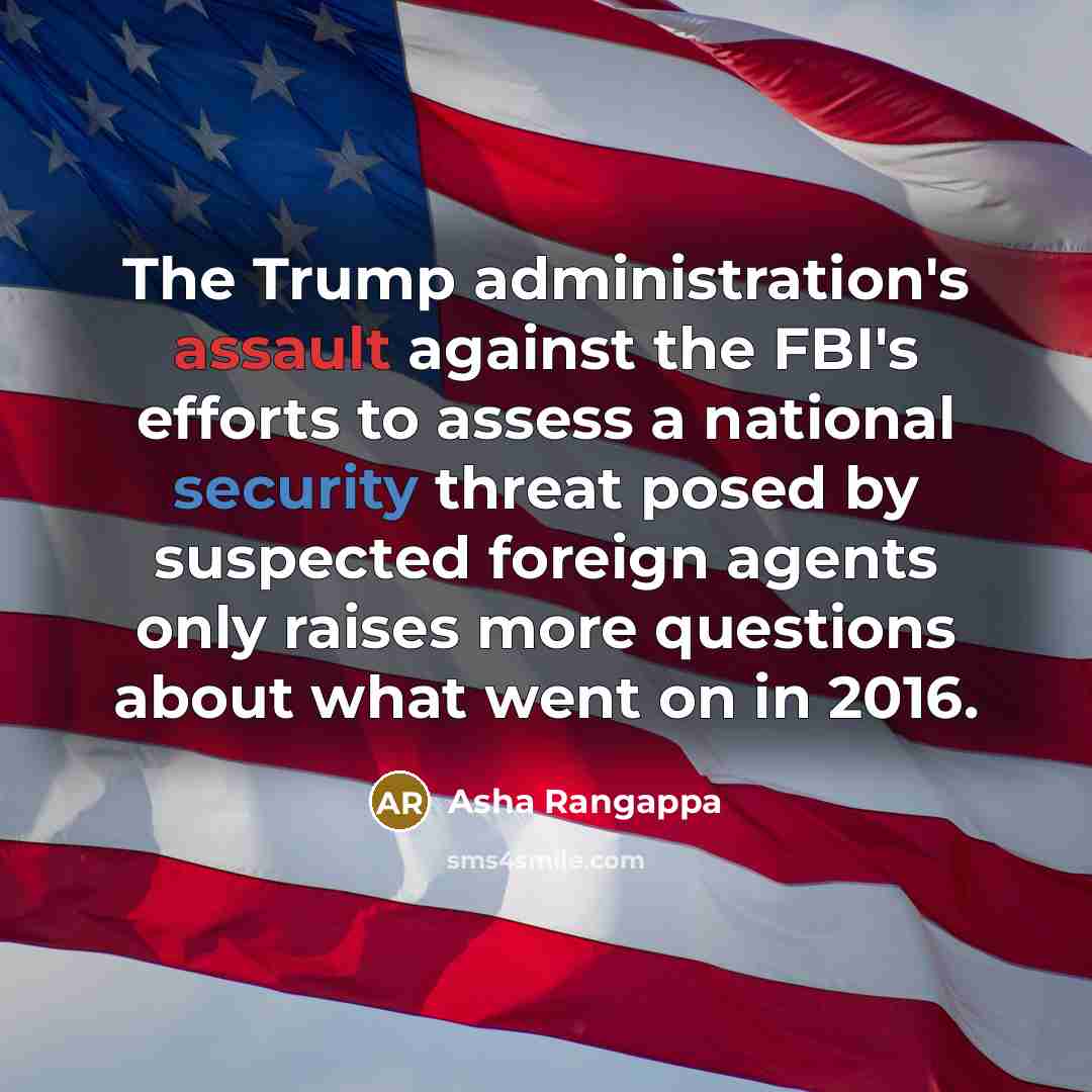“The Trump administration's assault against the FBI's efforts to assess a national security threat posed by suspected foreign agents only raises more questions about what went on in 2016.” quote by Asha Rangappa