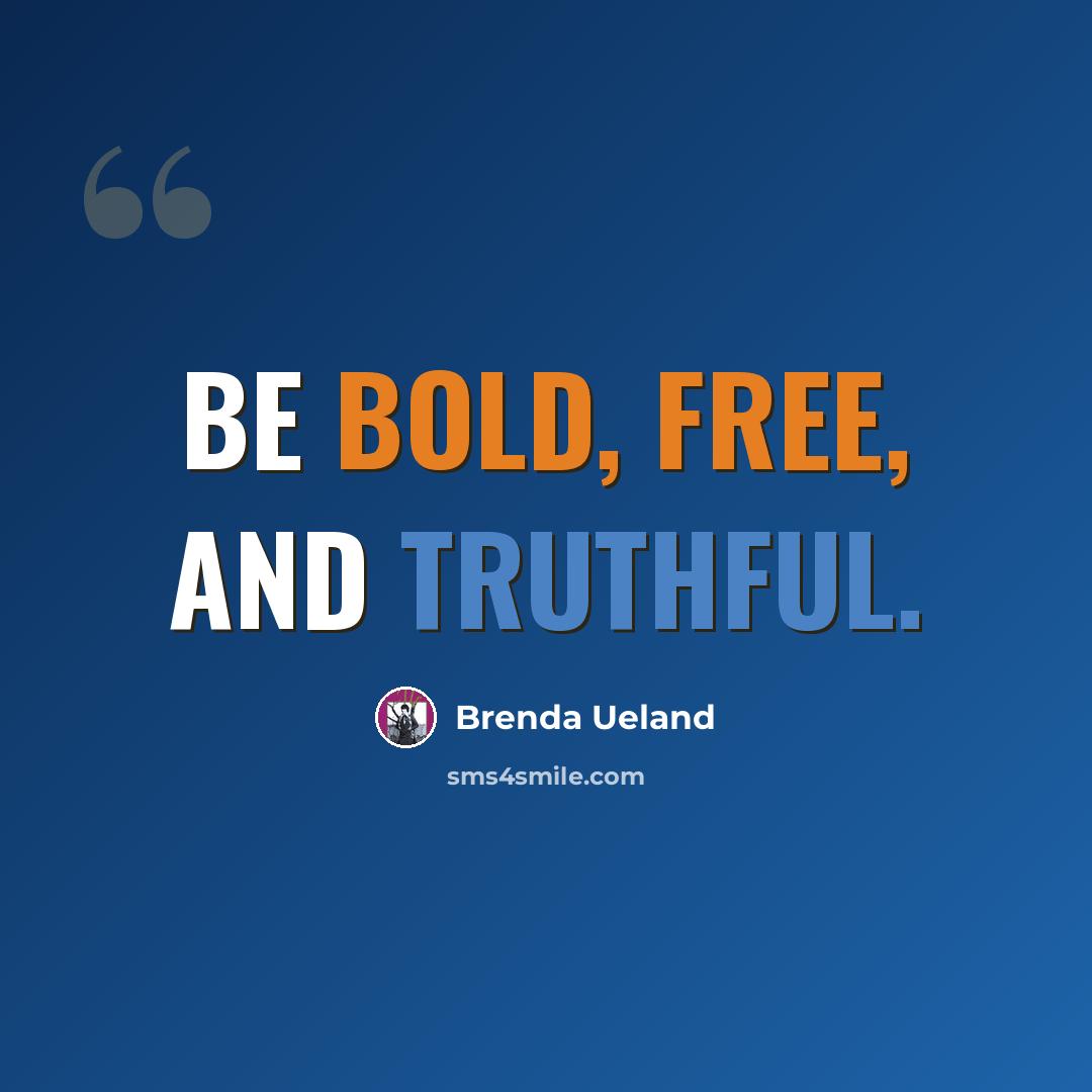 “Be bold, free, and truthful.” quote by Brenda Ueland