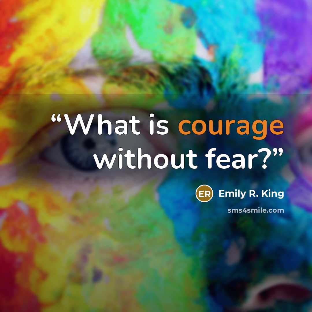 “What is courage without fear?” quote by Emily R. King
