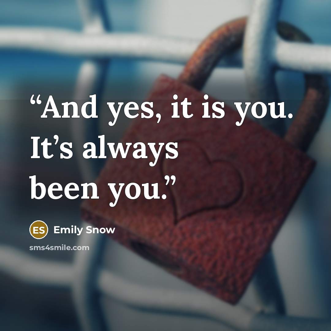 “And yes, it is you. It’s always been you.” quote by Emily Snow