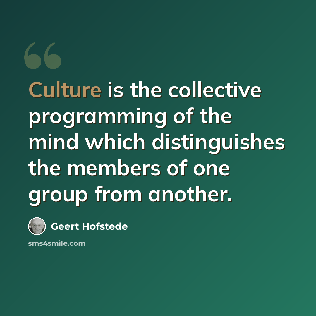 “Culture is the collective programming of the mind which distinguishes the members of one group from another.” quote by Geert Hofstede