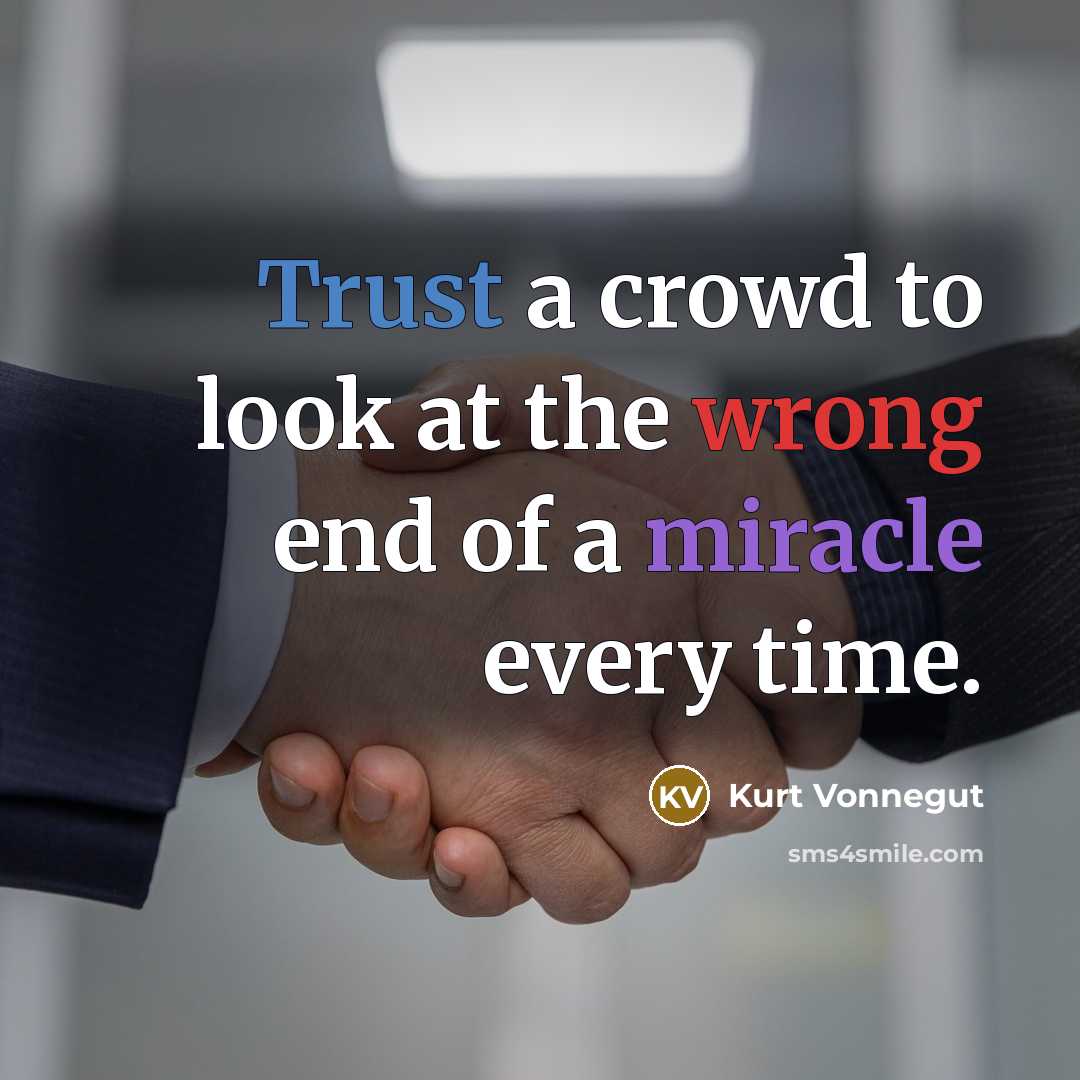“Trust a crowd to look at the wrong end of a miracle every time.” quote by Kurt Vonnegut