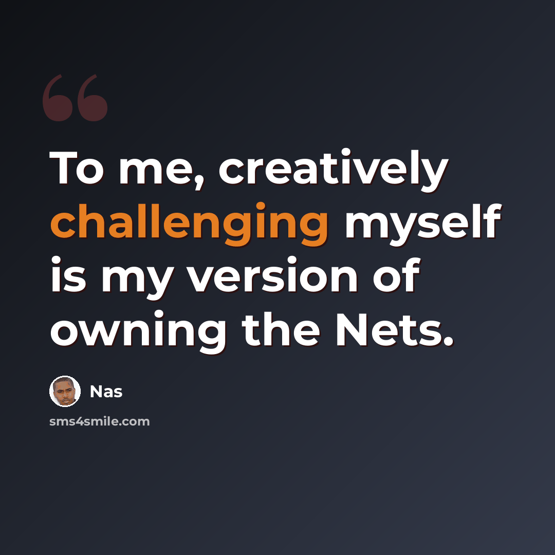 “To me, creatively challenging myself is my version of owning the Nets.” quote by Nas