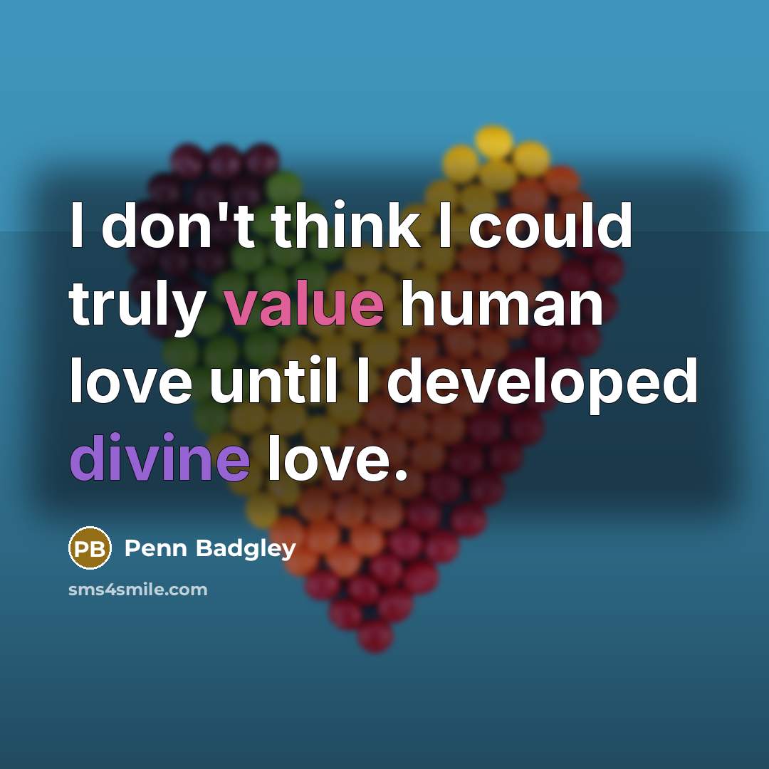 “I don't think I could truly value human love until I developed divine love.” quote by Penn Badgley