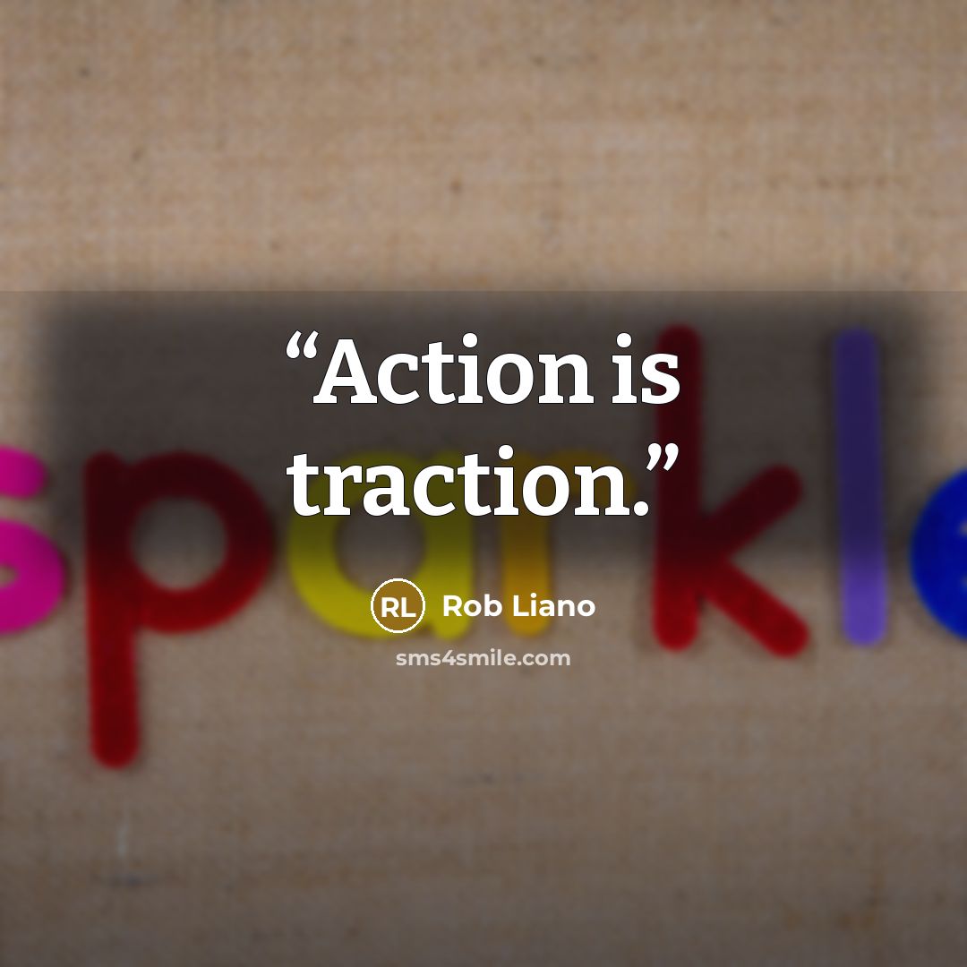 “Action is traction.” quote by Rob Liano