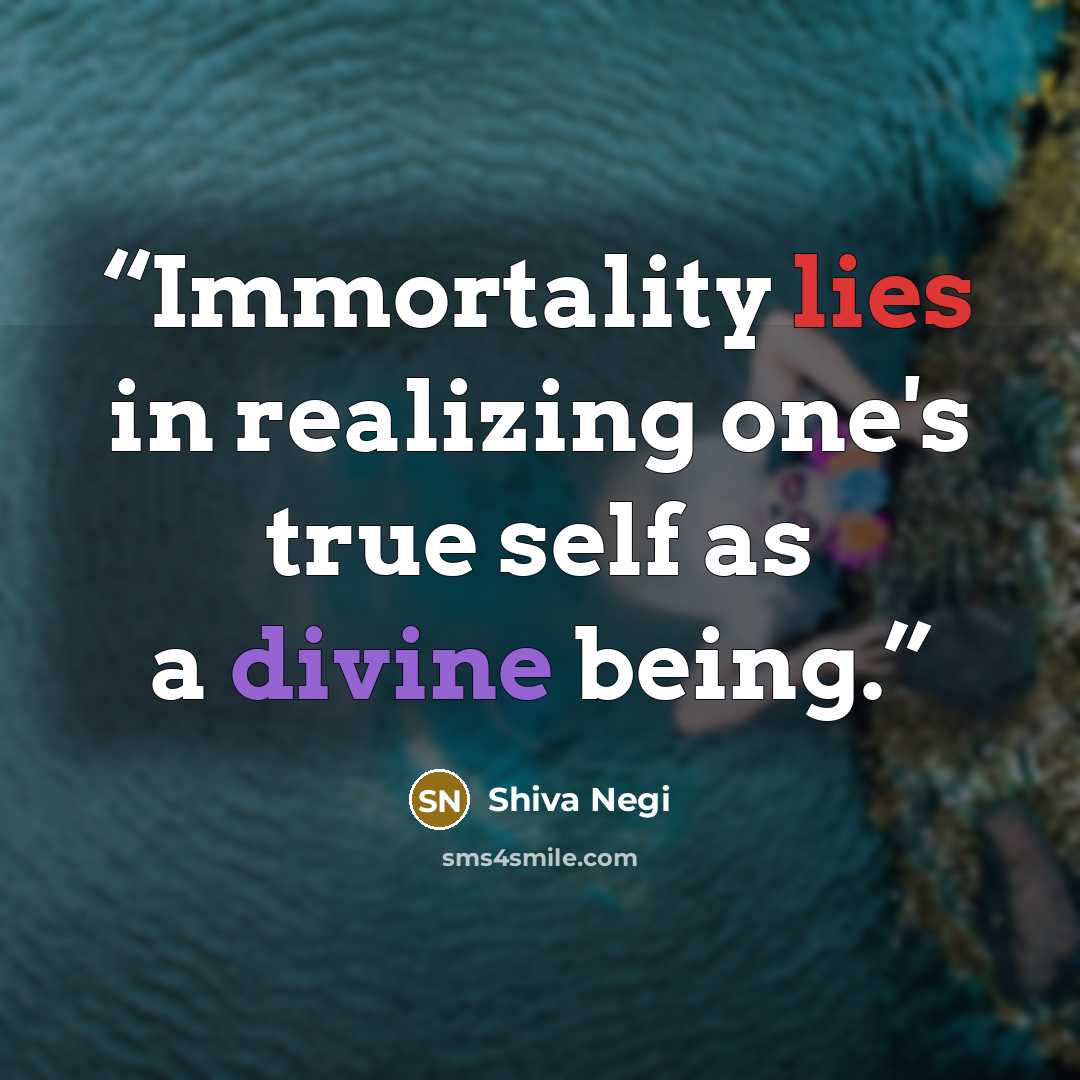 “Immortality lies in realizing one's true self as a divine being.” quote by Shiva Negi