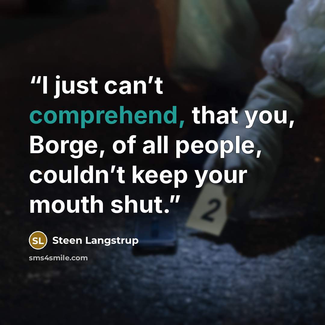 “I just can’t comprehend, that you, Borge, of all people, couldn’t keep your mouth shut.” quote by Steen Langstrup