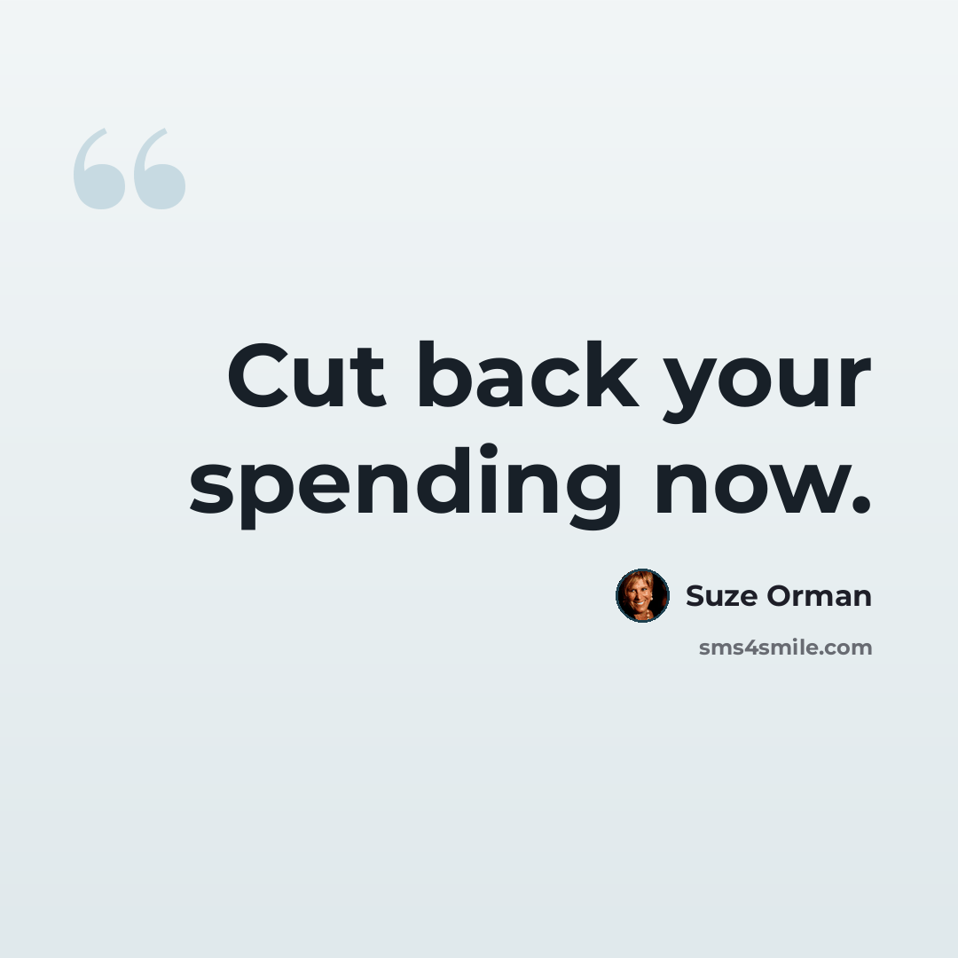 “Cut back your spending now.” quote by Suze Orman