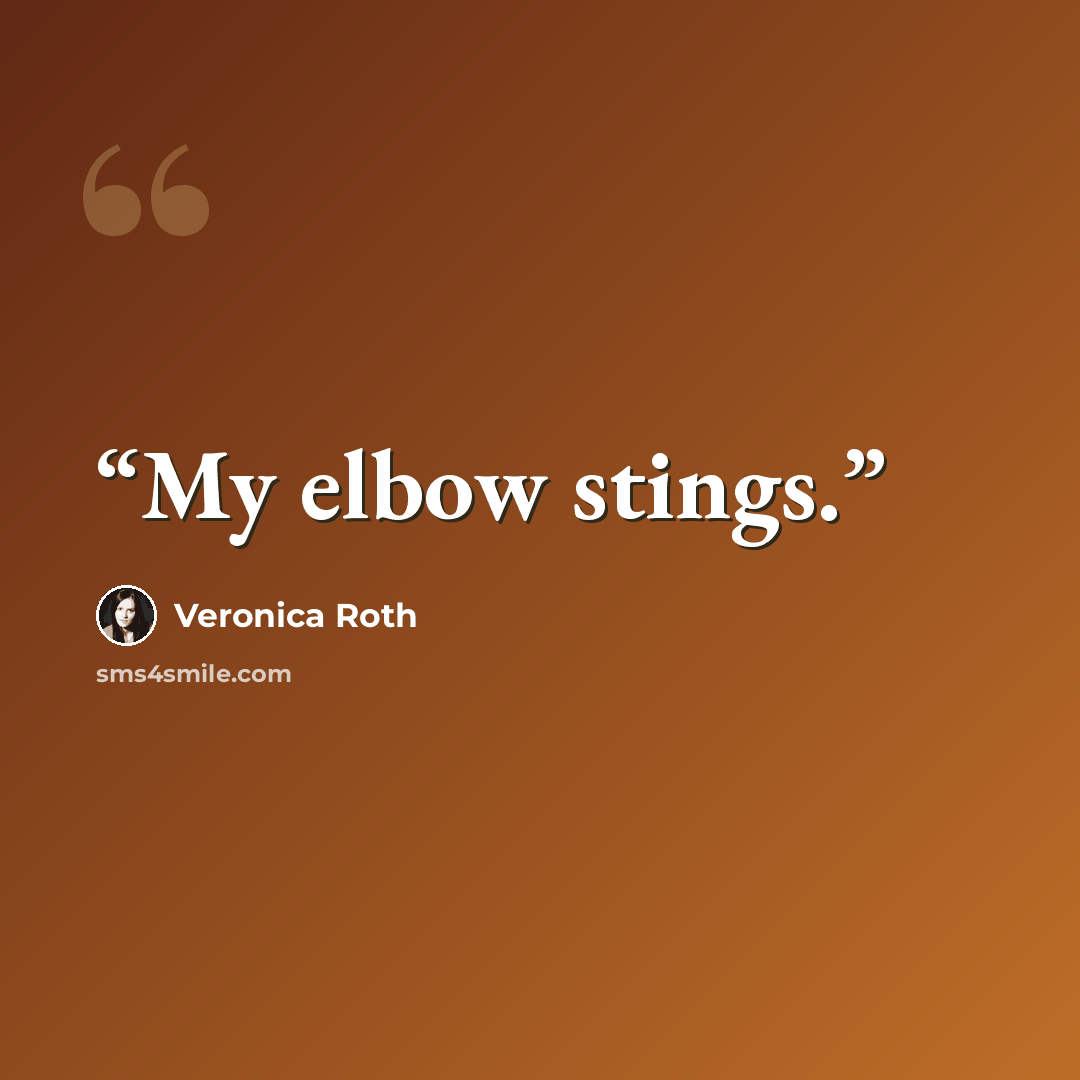 “My elbow stings.” quote by Veronica Roth